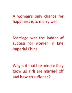 Quotes: A woman's only chance for happiness is to marry well. Marriage was the ladder of success for women in late imperial China. Why is it that the minute they grow up girls are married off and have to suffer so?