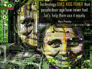Technology GIVES KIDS POWER that people their age have never had. Let's help them use it wisely - Marc Prensky